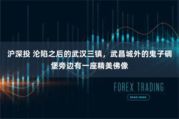 沪深投 沦陷之后的武汉三镇，武昌城外的鬼子碉堡旁边有一座精美佛像