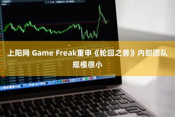 上阳网 Game Freak重申《轮回之兽》内部团队规模很小